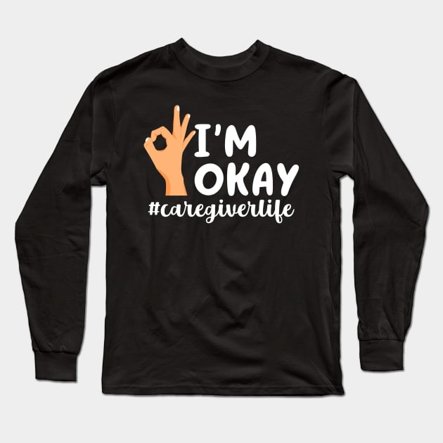 I'm Okay Caregiverlife Long Sleeve T-Shirt by maxcode
